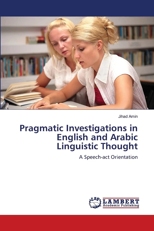 Pragmatic Investigations in English and Arabic Linguistic Thought: A Speech-act Orientation