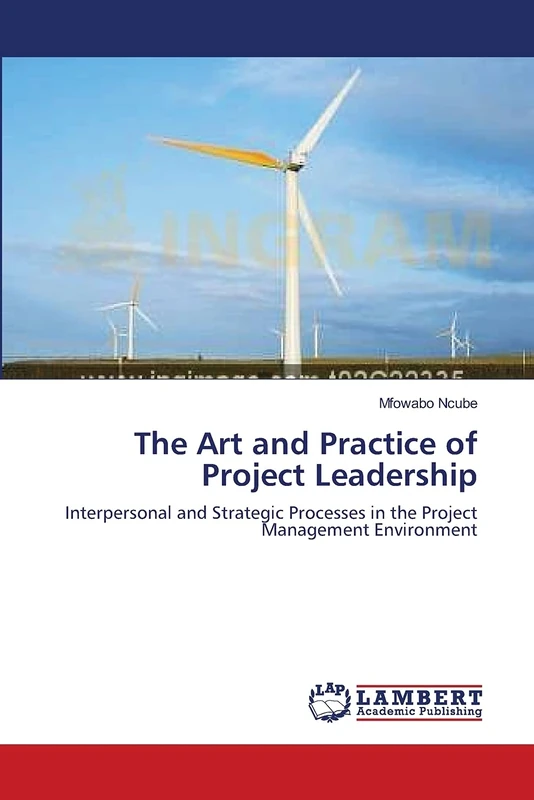 The Art and Practice of Project Leadership: Interpersonal and Strategic Processes in the Project Management Environment