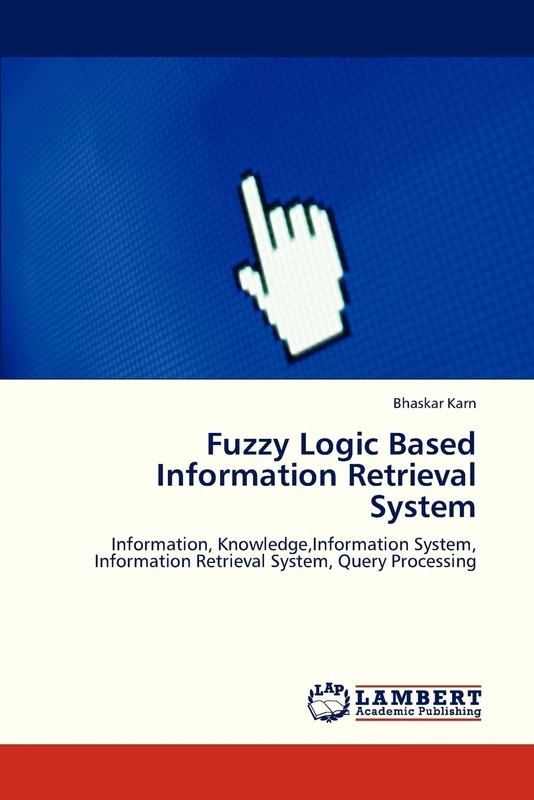 Fuzzy Logic Based Information Retrieval System: Information, Knowledge,Information System, Information Retrieval System, Query Processing