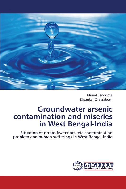 Groundwater arsenic contamination and miseries in West Bengal-India: Situation of groundwater arsenic contamination problem and human sufferings in West Bengal-India