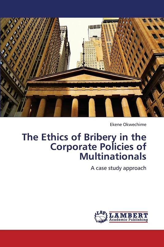 The Ethics of Bribery in the Corporate Policies of Multinationals: A case study approach