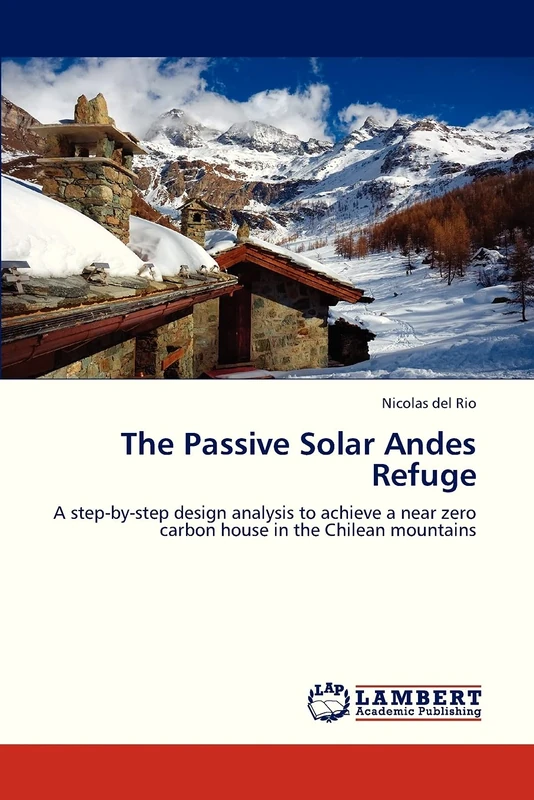The Passive Solar Andes Refuge: A step-by-step design analysis to achieve a near zero carbon house in the Chilean mountains