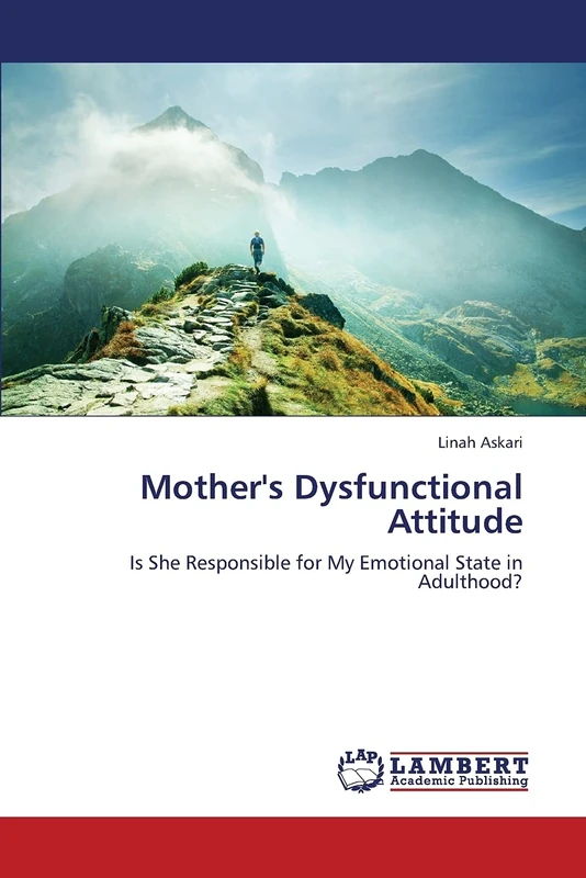 Mother's Dysfunctional Attitude: Is She Responsible for My Emotional State in Adulthood?