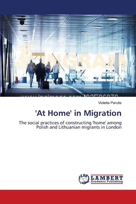 'At Home' in Migration: The social practices of constructing 'home' among Polish and Lithuanian migrants in London
