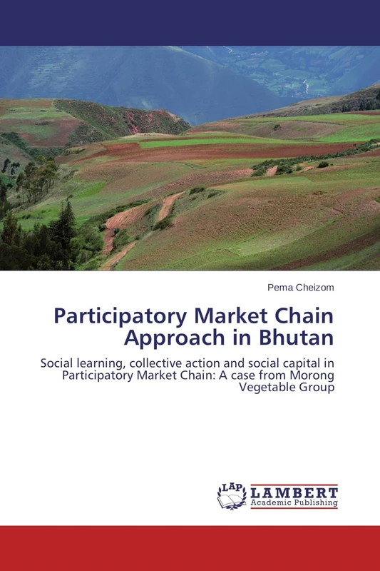 Participatory Market Chain Approach in Bhutan: Social learning, collective action and social capital in Participatory Market Chain: A case from Morong Vegetable Group