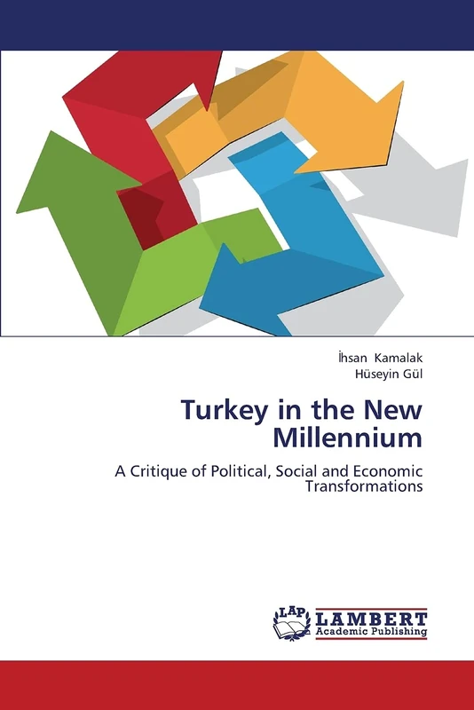Turkey in the New Millennium: A Critique of Political, Social and Economic Transformations