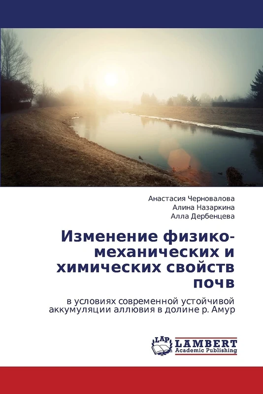 Izmenenie fiziko-mekhanicheskikh i khimicheskikh svoystv pochv: v usloviyakh sovremennoy ustoychivoy akkumulyatsii allyuviya v doline r. Amur
