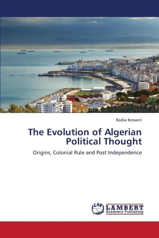 The Evolution of Algerian Political Thought: Origins, Colonial Rule and Post Independence