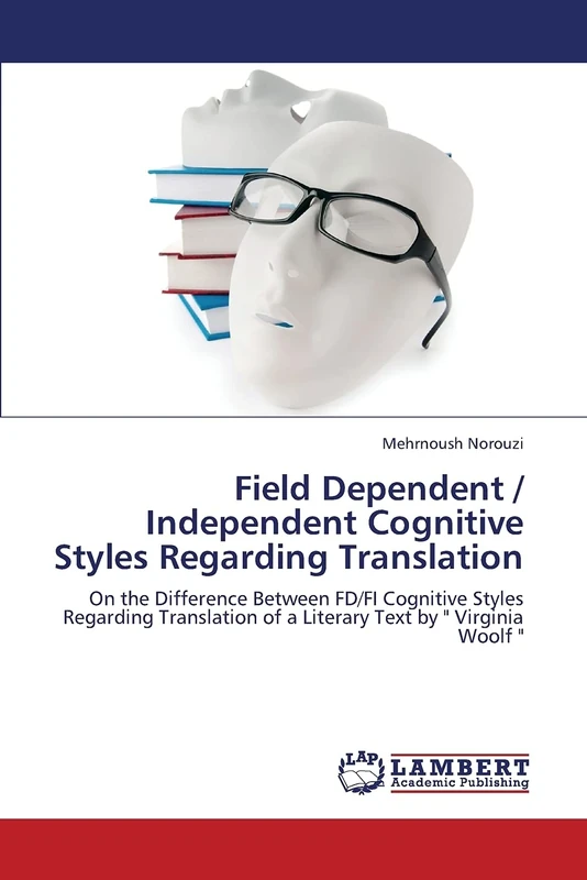Field Dependent / Independent Cognitive Styles Regarding Translation: On the Difference Between FD/FI Cognitive Styles Regarding Translation of a Literary Text by " Virginia Woolf "