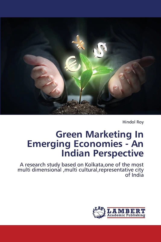 Green Marketing In Emerging Economies - An Indian Perspective: A research study based on Kolkata,one of the most multi dimensional ,multi cultural,representative city of India