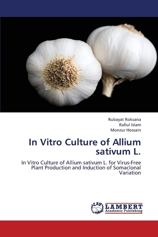 In Vitro Culture of Allium sativum L.: In Vitro Culture of Allium sativum L. for Virus-Free Plant Production and Induction of Somaclonal Variation - Image 1