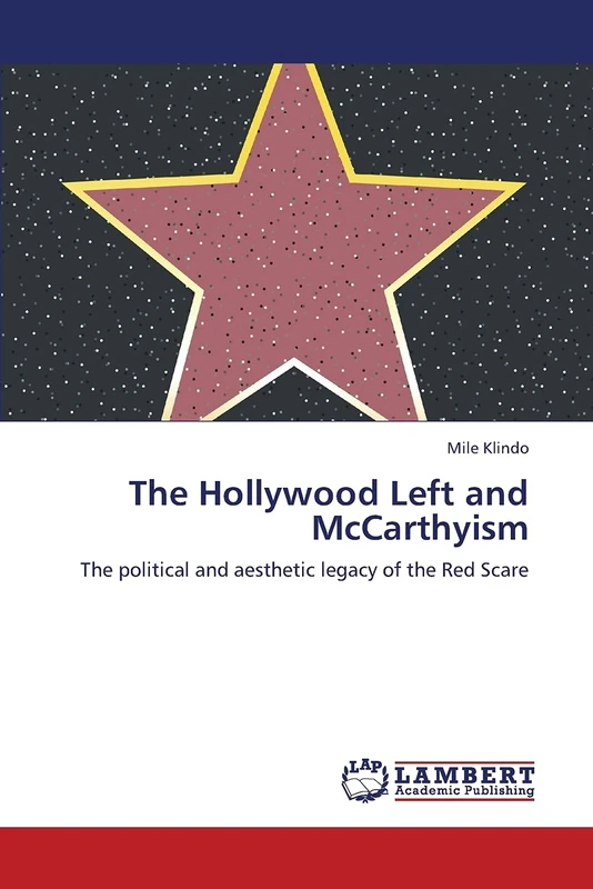 The Hollywood Left and McCarthyism: The political and aesthetic legacy of the Red Scare