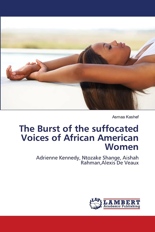 The Burst of the suffocated Voices of African American Women: Adrienne Kennedy, Ntozake Shange, Aishah Rahman,Alexis De Veaux