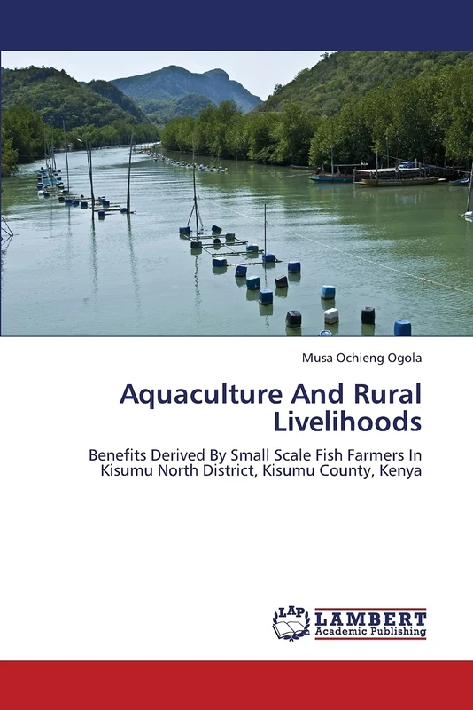 Aquaculture And Rural Livelihoods: Benefits Derived By Small Scale Fish Farmers In Kisumu North District, Kisumu County, Kenya