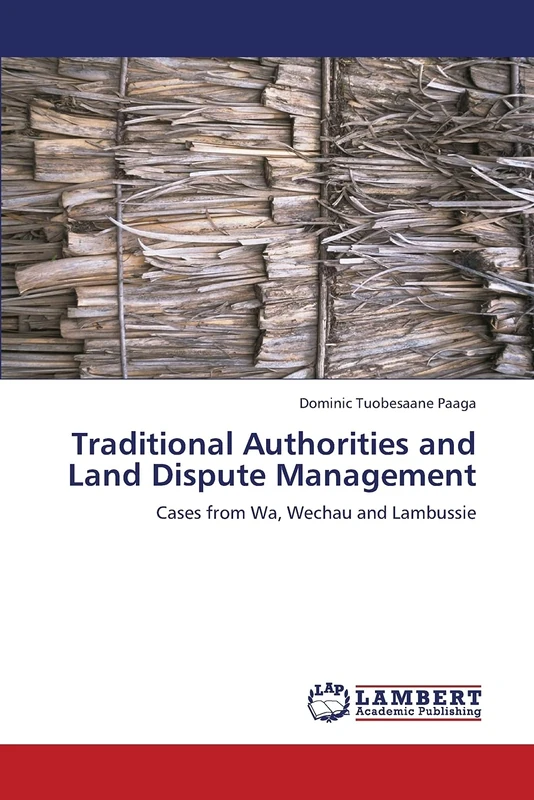 Traditional Authorities and Land Dispute Management: Cases from Wa, Wechau and Lambussie