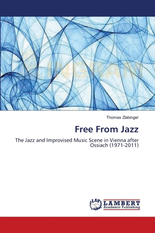 Free From Jazz: The Jazz and Improvised Music Scene in Vienna after Ossiach (1971-2011)