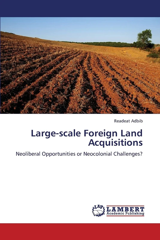 Large-scale Foreign Land Acquisitions: Neoliberal Opportunities or Neocolonial Challenges?