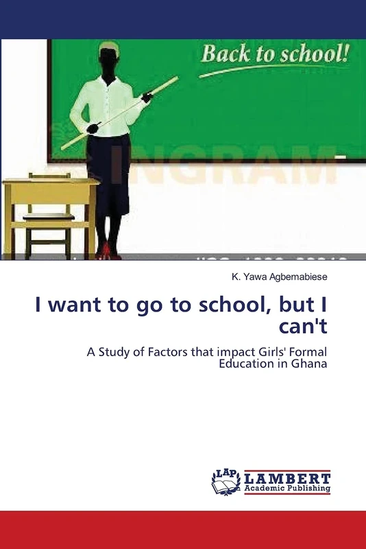 I want to go to school, but I can't: A Study of Factors that impact Girls' Formal Education in Ghana