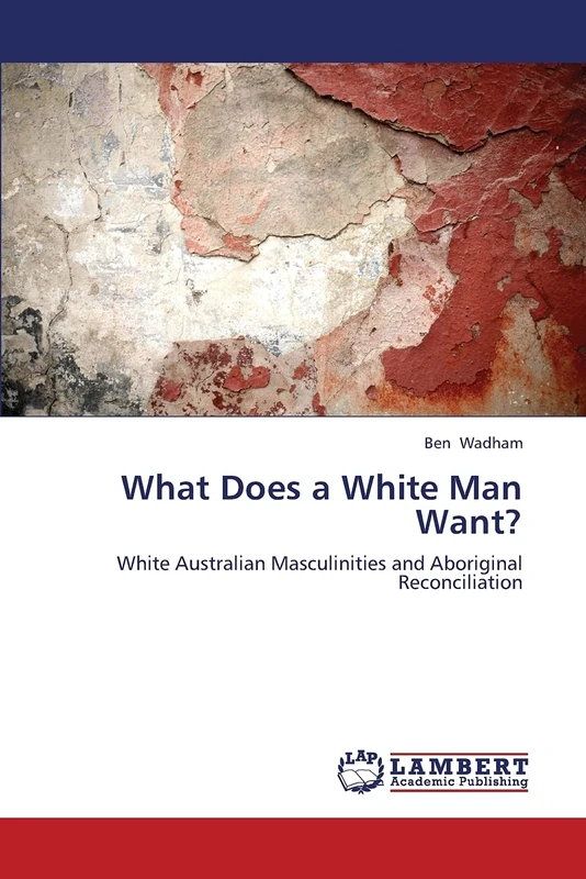 What Does a White Man Want?: White Australian Masculinities and Aboriginal Reconciliation - Image 1