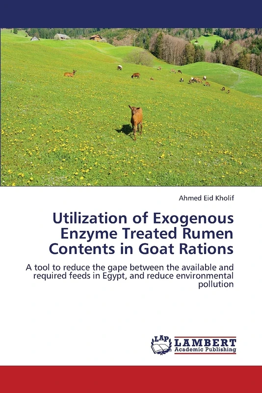 Utilization of Exogenous Enzyme Treated Rumen Contents in Goat Rations: A tool to reduce the gape between the available and required feeds in Egypt, and reduce environmental pollution