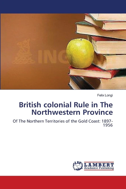 British colonial Rule in The Northwestern Province: Of The Northern Territories of the Gold Coast: 1897-1956 - Image 1