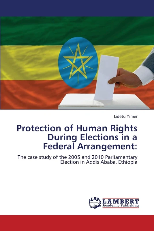 Protection of Human Rights During Elections in a Federal Arrangement:: The case study of the 2005 and 2010 Parliamentary Election in Addis Ababa, Ethiopia - Image 1