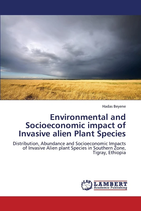 Environmental and Socioeconomic impact of Invasive alien Plant Species: Distribution, Abundance and Socioeconomic Impacts of Invasive Alien plant Species in Southern Zone, Tigray, Ethiopia