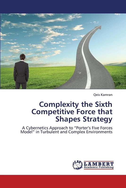 Complexity the Sixth Competitive Force that Shapes Strategy: A Cybernetics Approach to “Porter’s Five Forces Model” in Turbulent and Complex Environments