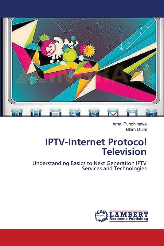 IPTV-Internet Protocol Television: Understanding Basics to Next Generation IPTV Services and Technologies