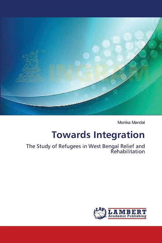Towards Integration: The Study of Refugees in West Bengal Relief and Rehabilitation