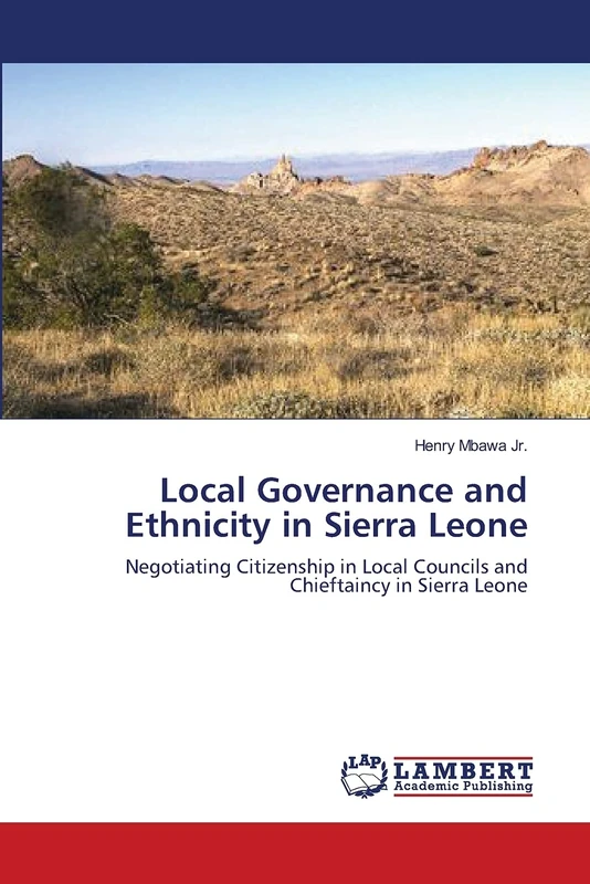 Local Governance and Ethnicity in Sierra Leone: Negotiating Citizenship in Local Councils and Chieftaincy in Sierra Leone