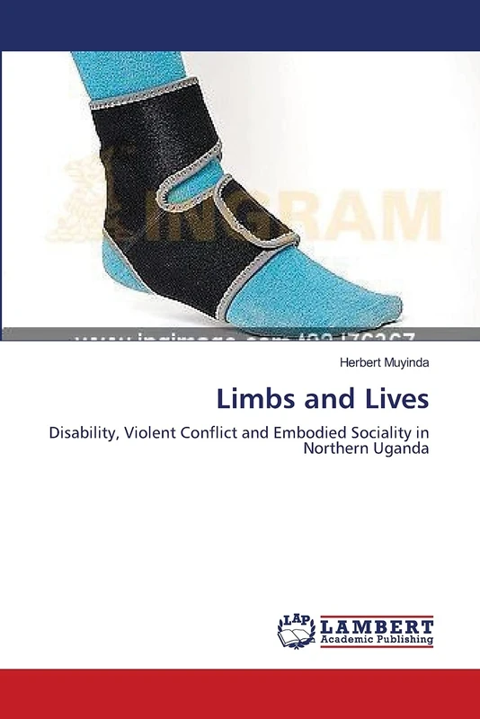 Limbs and Lives: Disability, Violent Conflict and Embodied Sociality in Northern Uganda