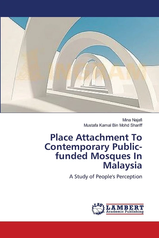 Place Attachment To Contemporary Public-funded Mosques In Malaysia: A Study of People's Perception