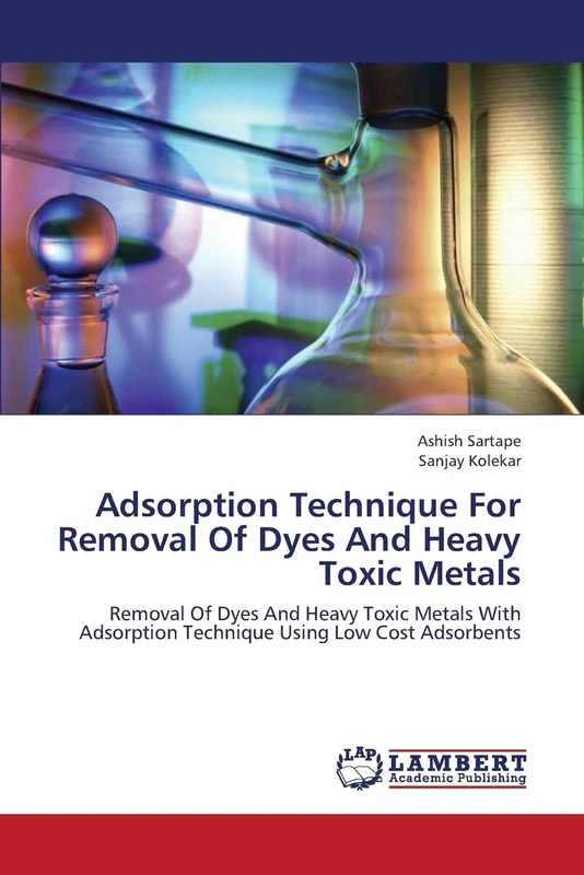 Adsorption Technique For Removal Of Dyes And Heavy Toxic Metals: Removal Of Dyes And Heavy Toxic Metals With Adsorption Technique Using Low Cost Adsorbents