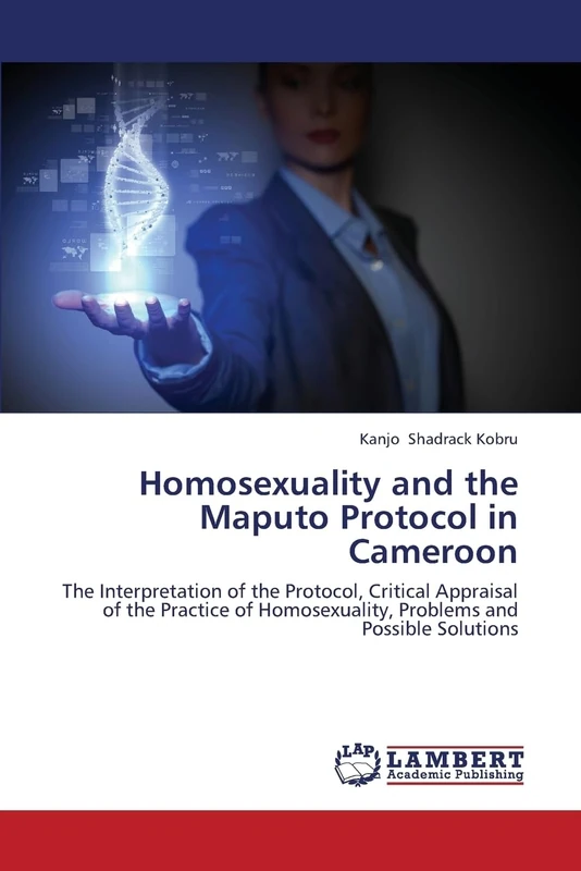 Homosexuality and the Maputo Protocol in Cameroon: The Interpretation of the Protocol, Critical Appraisal of the Practice of Homosexuality, Problems and Possible Solutions