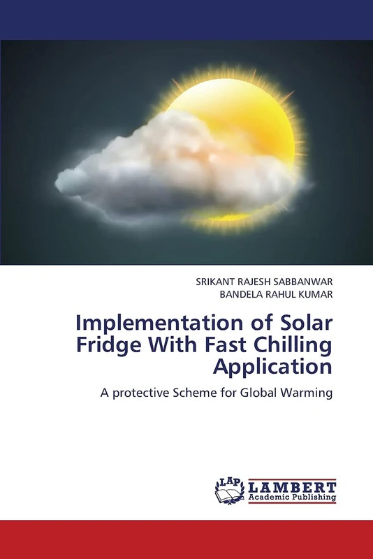 Implementation of Solar Fridge With Fast Chilling Application: A protective Scheme for Global Warming