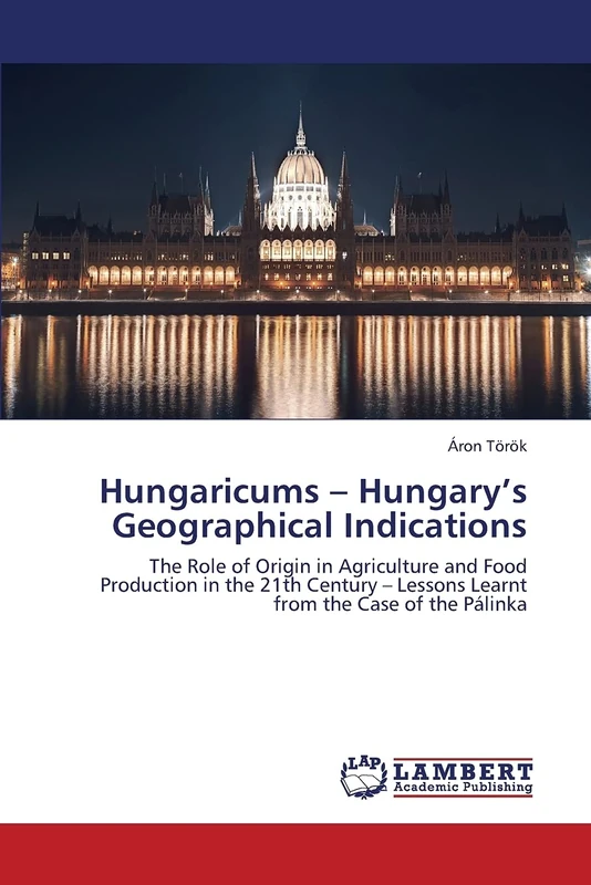 Hungaricums – Hungary’s Geographical Indications: The Role of Origin in Agriculture and Food Production in the 21th Century – Lessons Learnt from the Case of the Pálinka - Image 1
