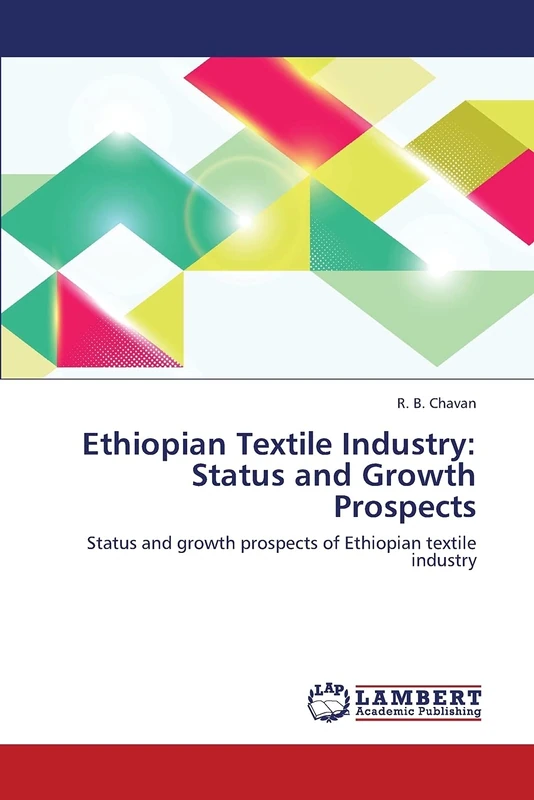 Ethiopian Textile Industry: Status and Growth Prospects: Status and growth prospects of Ethiopian textile industry