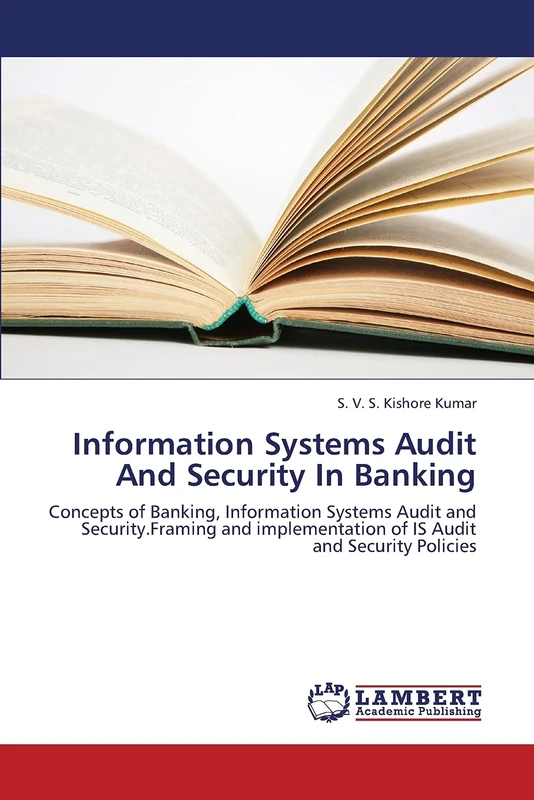 Information Systems Audit And Security In Banking: Concepts of Banking, Information Systems Audit and Security.Framing and implementation of IS Audit and Security Policies