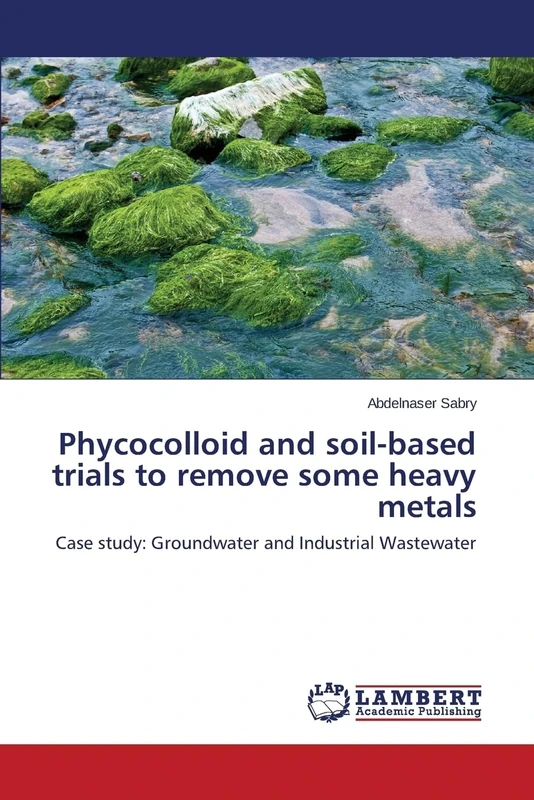 Phycocolloid and soil-based trials to remove some heavy metals: Case study: Groundwater and Industrial Wastewater
