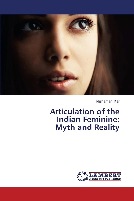 Articulation of the Indian Feminine: Myth and Reality