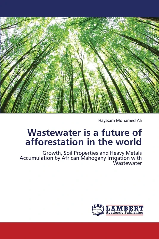 Wastewater is a future of afforestation in the world: Growth, Soil Properties and Heavy Metals Accumulation by African Mahogany Irrigation with Wastewater