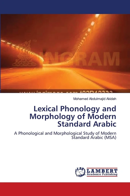 Lexical Phonology and Morphology of Modern Standard Arabic: A Phonological and Morphological Study of Modern Standard Arabic (MSA)