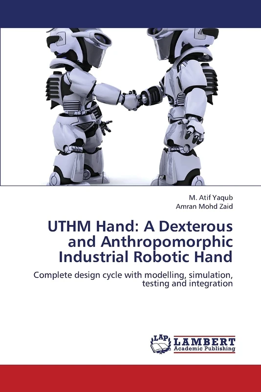 UTHM Hand: A Dexterous and Anthropomorphic Industrial Robotic Hand: Complete design cycle with modelling, simulation, testing and integration