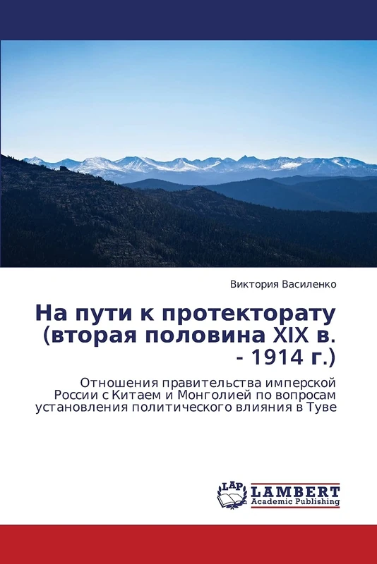 Na puti k protektoratu (vtoraya polovina XIX v. - 1914 g.): Otnosheniya pravitel'stva imperskoy Rossii s Kitaem i Mongoliey po voprosam ustanovleniya politicheskogo vliyaniya v Tuve