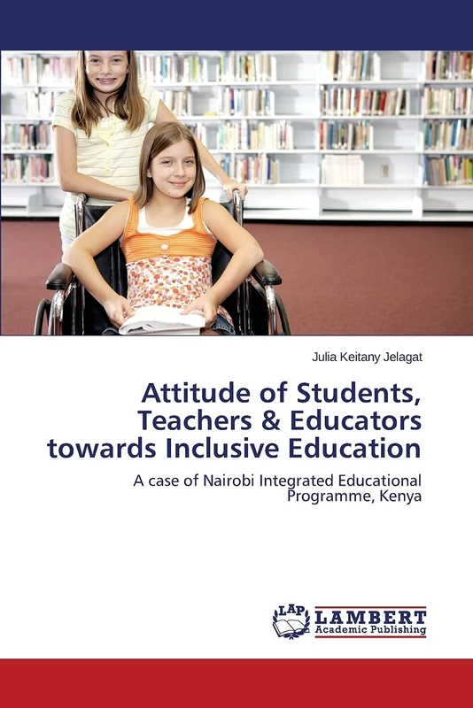 Attitude of Students, Teachers & Educators towards Inclusive Education: A case of Nairobi Integrated Educational Programme, Kenya