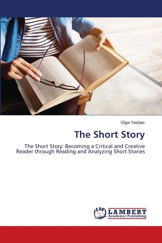 The Short Story: The Short Story: Becoming a Critical and Creative Reader through Reading and Analyzing Short Stories