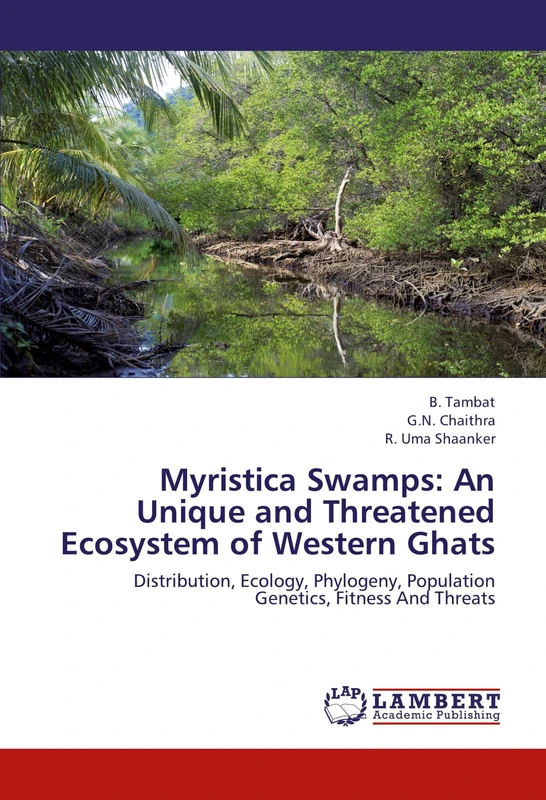 Myristica Swamps: An Unique and Threatened Ecosystem of Western Ghats: Distribution, Ecology, Phylogeny, Population Genetics, Fitness And Threats