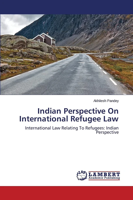 Indian Perspective On International Refugee Law: International Law Relating To Refugees: Indian Perspective