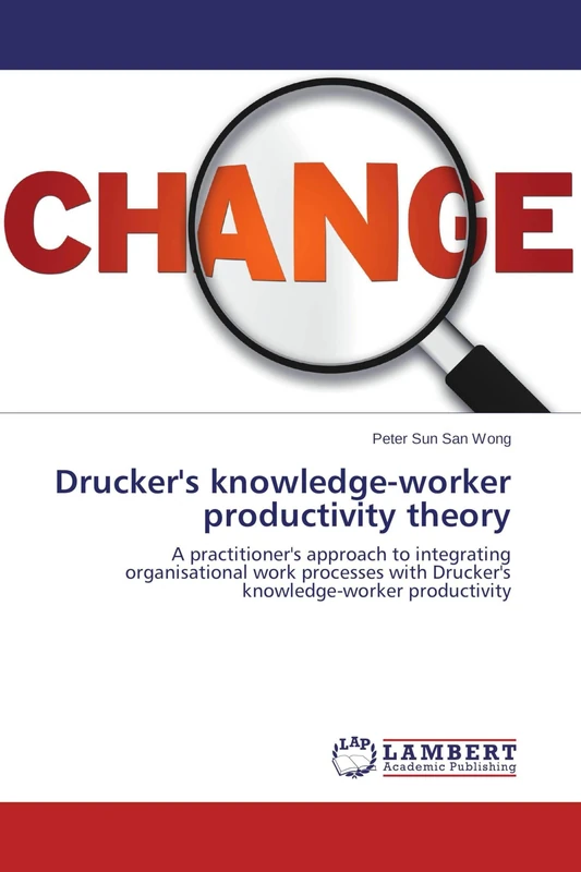 Drucker's knowledge-worker productivity theory: A practitioner's approach to integrating organisational work processes with Drucker's knowledge-worker productivity